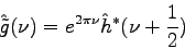 \begin{displaymath}
\hat{\tilde{g}}(\nu) = e^{2\pi\nu}\hat{h}^{*}(\nu +
\frac{1}{2})
\end{displaymath}