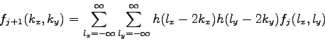 \begin{displaymath}
f_{j+1}(k_{x},k_{y}) =
\sum_{l_{x}=-\infty}^{\infty}\sum_{l...
...fty}^{\infty}
h(l_{x}-2k_{x})h(l_{y}-2k_{y})f_{j}(l_{x},l_{y})
\end{displaymath}