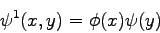 \begin{displaymath}
\psi^{1} (x,y) = \phi(x)\psi(y)
\end{displaymath}