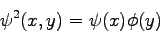 \begin{displaymath}
\psi^{2} (x,y) = \psi(x)\phi(y)
\end{displaymath}