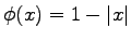 $\phi(x) = 1 - \vert x\vert$