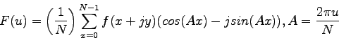 \begin{displaymath}
F(u)=\left( \frac{1}{N}\right)
\sum_{x=0}^{N-1}f(x+jy)(cos(Ax)-jsin(Ax)),\\
A=\frac{2\pi u}{N}
\end{displaymath}