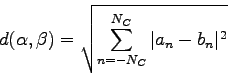 \begin{displaymath}
d(\alpha,\beta) = \sqrt{\sum_{n=-N_{C}}^{N_{C}}
\vert a_{n}-b_{n}\vert^2}
\end{displaymath}