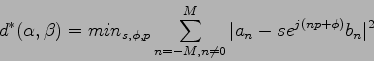 \begin{displaymath}
d^{*}(\alpha,\beta) =
min_{s,\phi,p}\sum_{n=-M,n\neq0}^{M}\vert a_{n} -
se^{j(np+\phi)}b_{n}\vert^2
\end{displaymath}