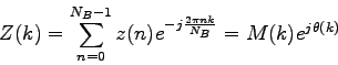 \begin{displaymath}
Z(k) = \sum_{n=0}^{N_{B}-1} z(n)e^{-j\frac{2\pi nk}{N_{B}}}
= M(k) e^{j\theta(k)}
\end{displaymath}