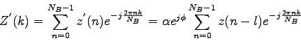 \begin{displaymath}
Z^{'}(k) = \sum_{n=0}^{N_{B}-1} z^{'}(n)e^{-j\frac{2\pi nk}{...
...^{j\phi}\sum_{n=0}^{N_{B}-1} z(n-l)e^{-j\frac{2\pi
nk}{N_{B}}}
\end{displaymath}