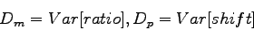 \begin{displaymath}
D_{m} = Var[ratio], D_{p} = Var[shift]
\end{displaymath}