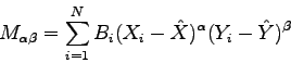 \begin{displaymath}
M_{\alpha\beta} =
\sum_{i=1}^{N}B_{i}(X_{i}-\hat{X})^{\alpha}(Y_{i}-\hat{Y})^{\beta}
\end{displaymath}