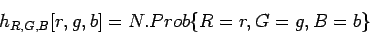 \begin{displaymath}
h_{R,G,B}[r,g,b] = N . Prob \{R=r, G=g, B=b\}
\end{displaymath}
