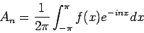 \begin{displaymath}
A_{n} = \frac{1}{2\pi}\int_{-\pi}^{\pi} f(x)e^{-inx}dx
\end{displaymath}