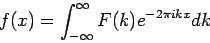 \begin{displaymath}
f(x) = \int_{-\infty}^{\infty} F(k)e^{-2\pi ikx}dk
\end{displaymath}