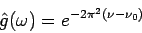 \begin{displaymath}
\hat{g} (\omega) = e^{-2\pi^{2}(\nu - \nu_{0}) }
\end{displaymath}