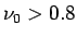 $\nu_{0} > 0.8$