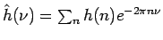 $\hat h(\nu) =
\sum_{n} h(n) e^{-2\pi n\nu}$