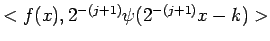 $<f(x),2^{-(j+1)}\psi(2^{-(j+1)}x-k) >$